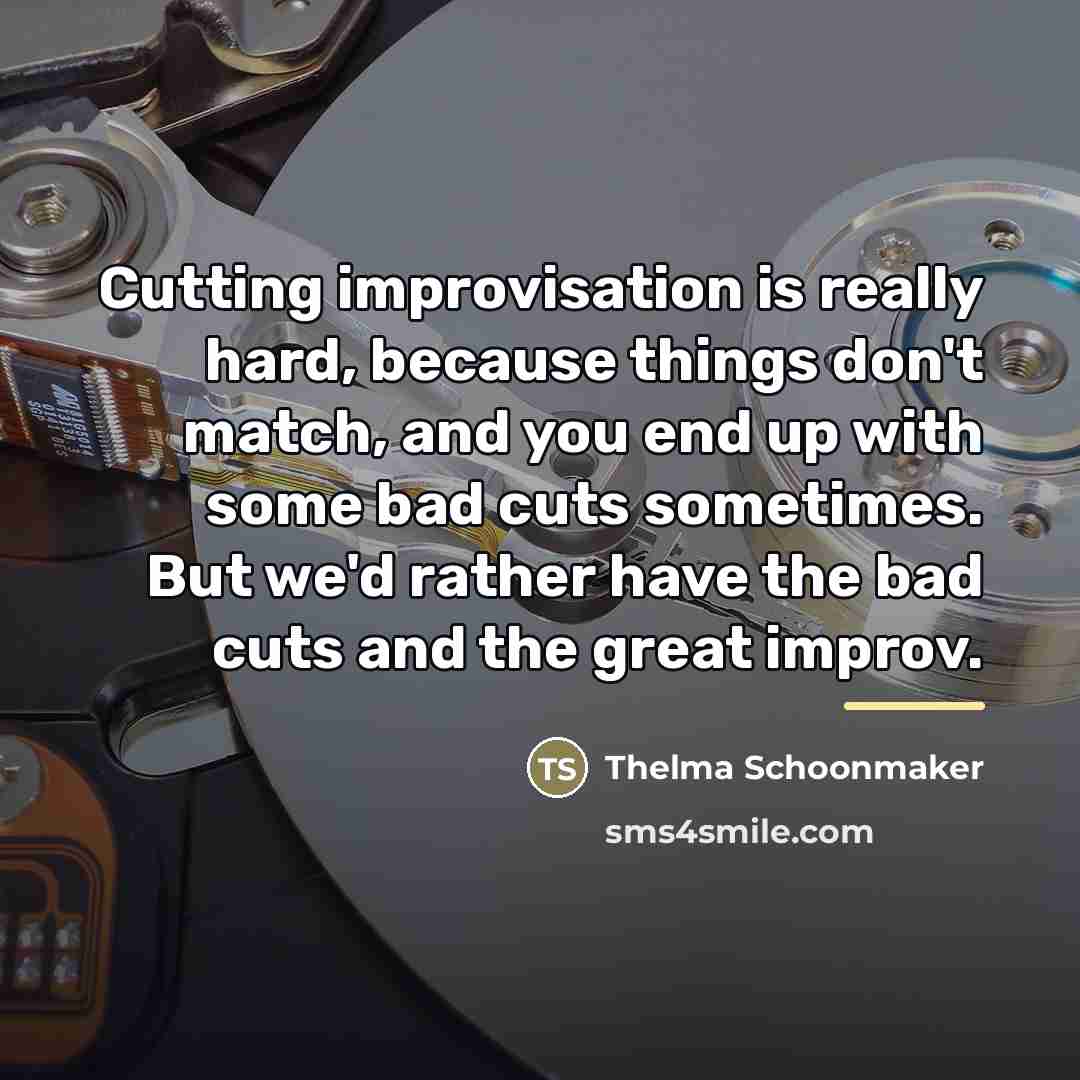 “Cutting improvisation is really hard, because things don't match, and…” quote by Thelma Schoonmaker