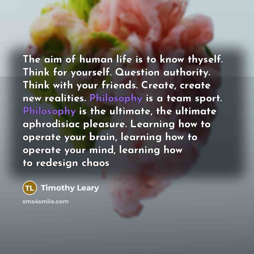 “The aim of human life is to know thyself. Think…” quote by Timothy Leary