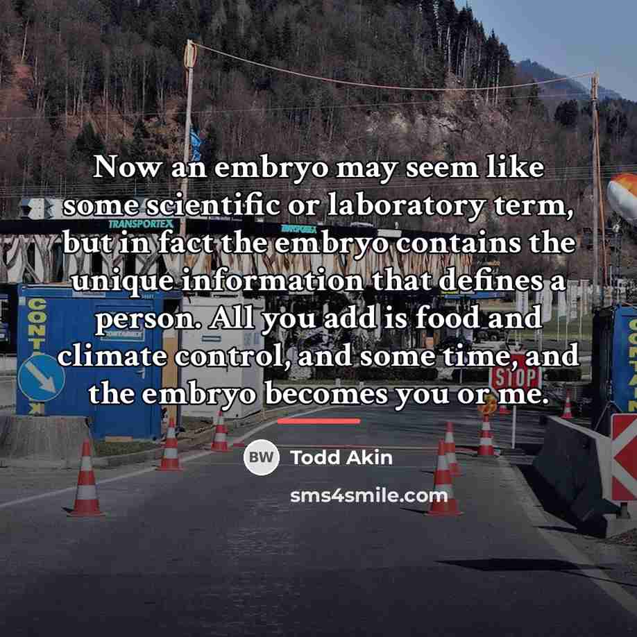 “Now an embryo may seem like some scientific or laboratory…” quote by Todd Akin