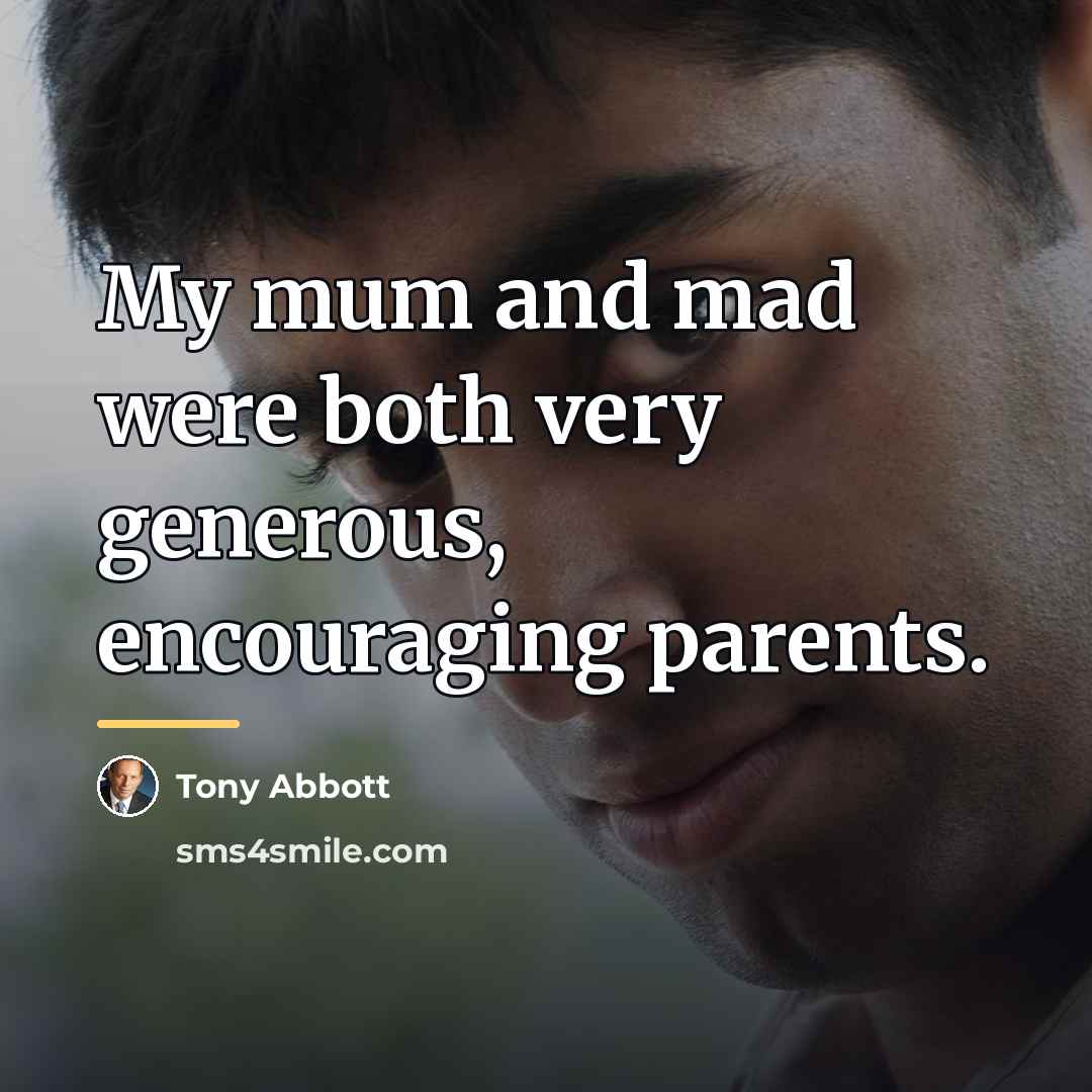 “My mum and mad were both very generous, encouraging parents.…” quote by Tony Abbott
