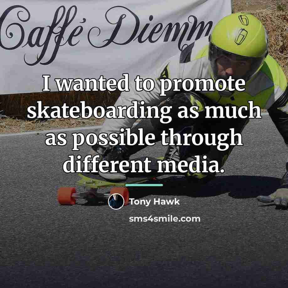 “I wanted to promote skateboarding as much as possible through…” quote by Tony Hawk