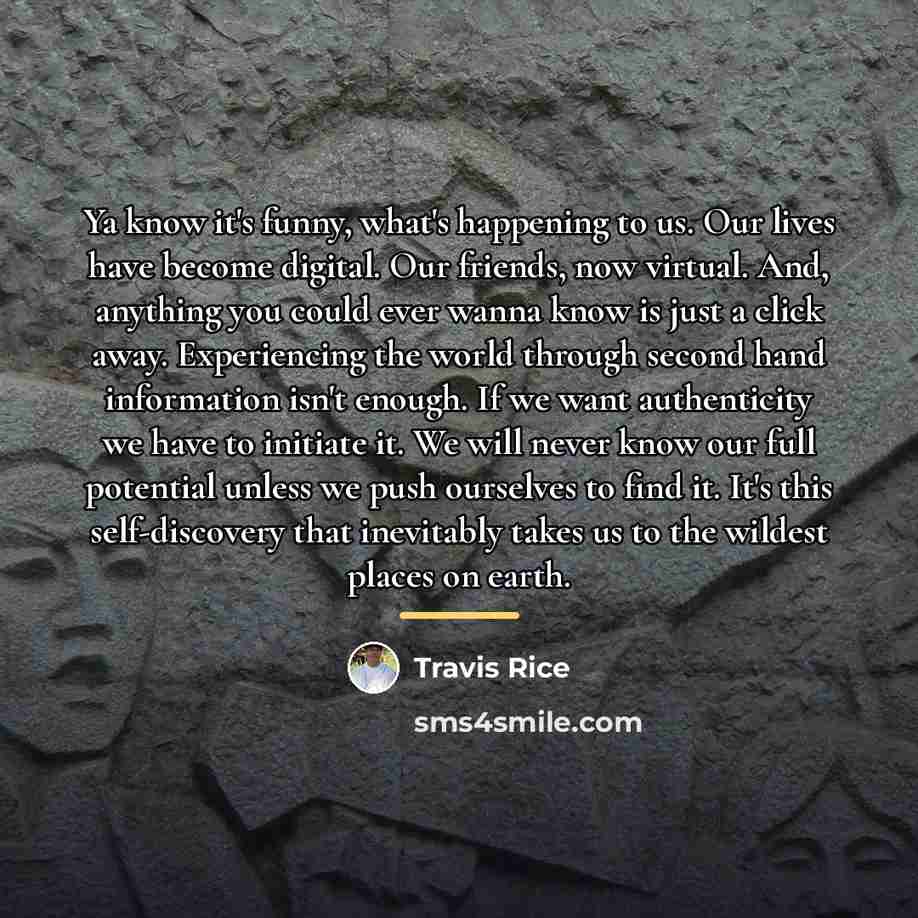 “Ya know it's funny, what's happening to us. Our lives…” quote by Travis Rice