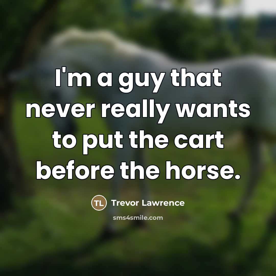 “I'm a guy that never really wants to put the…” quote by Trevor Lawrence
