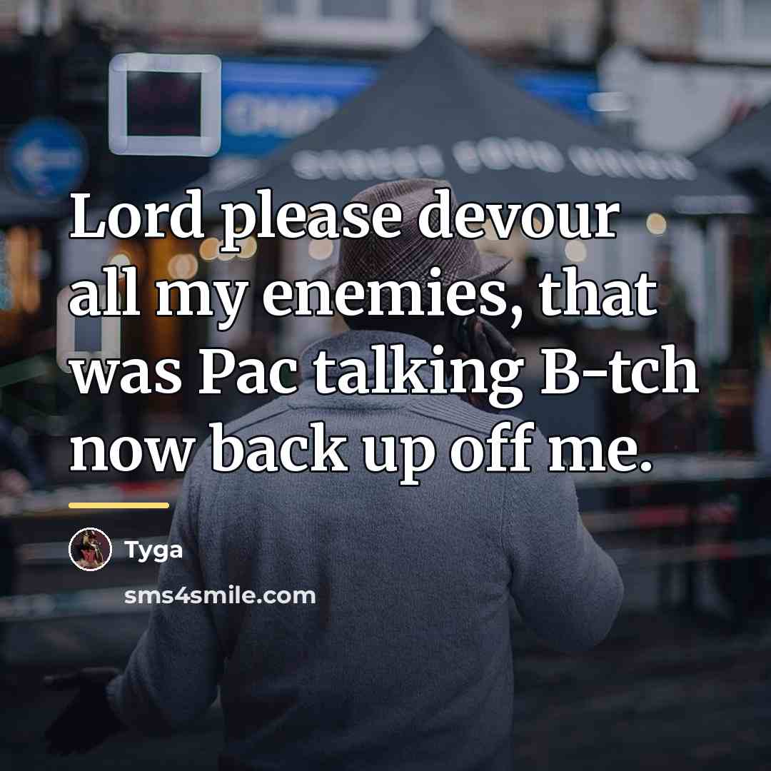 “Lord please devour all my enemies, that was Pac talking…” quote by Tyga