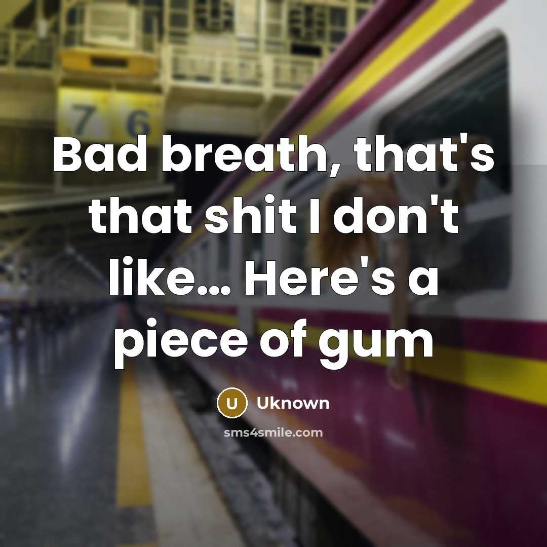 “Bad breath, that's that shit I don't like.... Here's a…” quote by Uknown