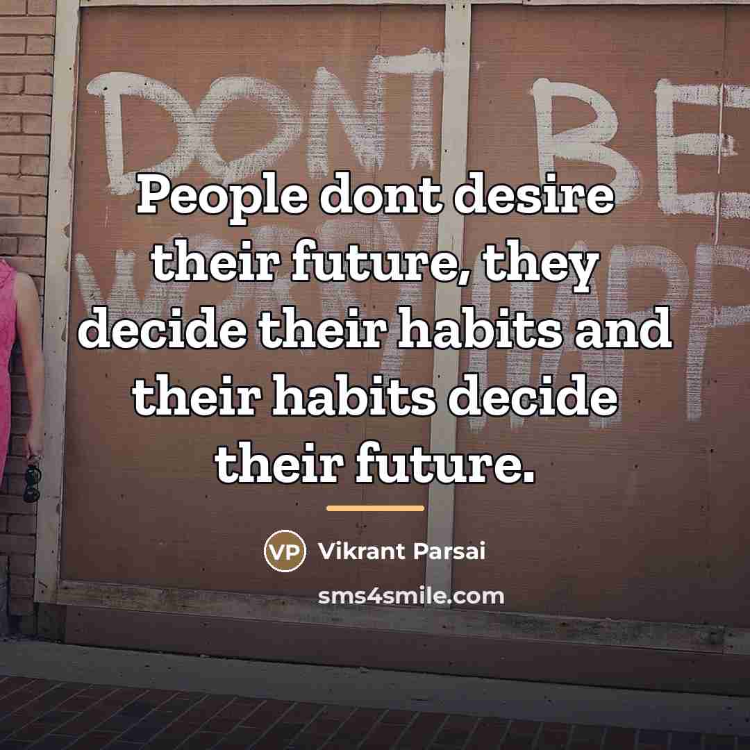 “People dont desire their future, they decide their habits and…” quote by Vikrant Parsai