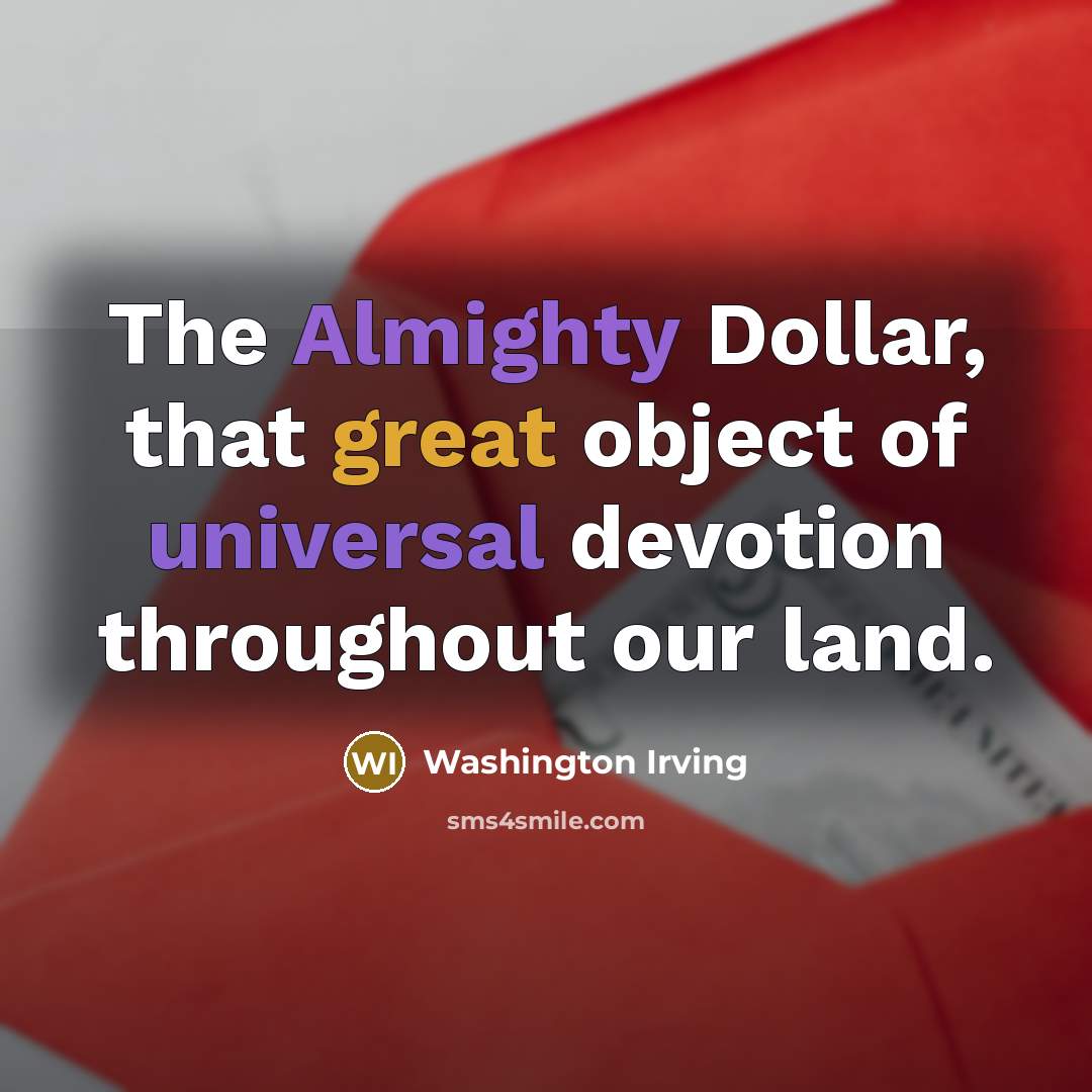 “The Almighty Dollar, that great object of universal devotion throughout our land.” quote by Washington Irving