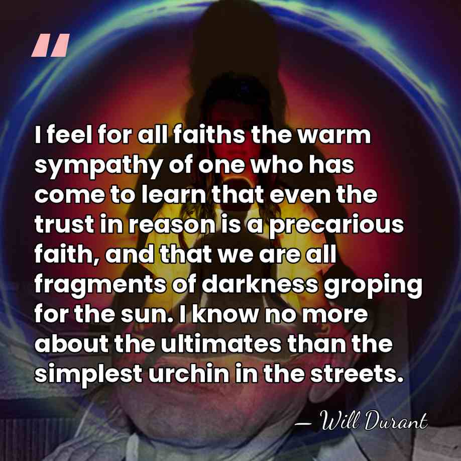 I feel for all faiths the warm sympathy of one who has&hellip; - Will Durant