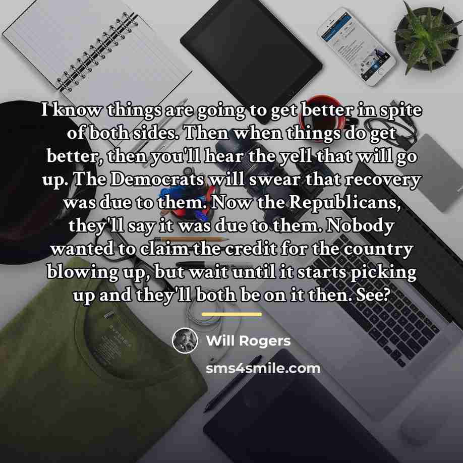 “I know things are going to get better in spite…” quote by Will Rogers