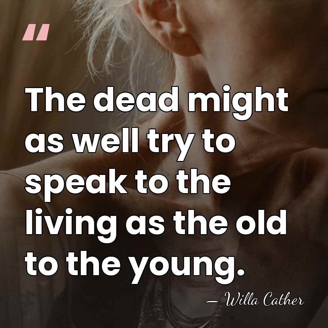 The dead might as well try to speak to the living as&hellip; - Willa Cather
