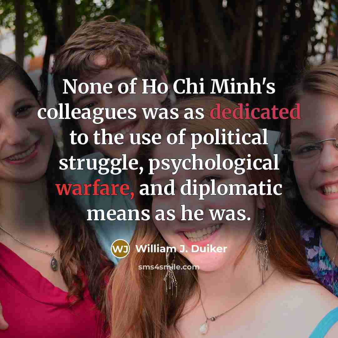 “None of Ho Chi Minh's colleagues was as dedicated to…” quote by William J. Duiker