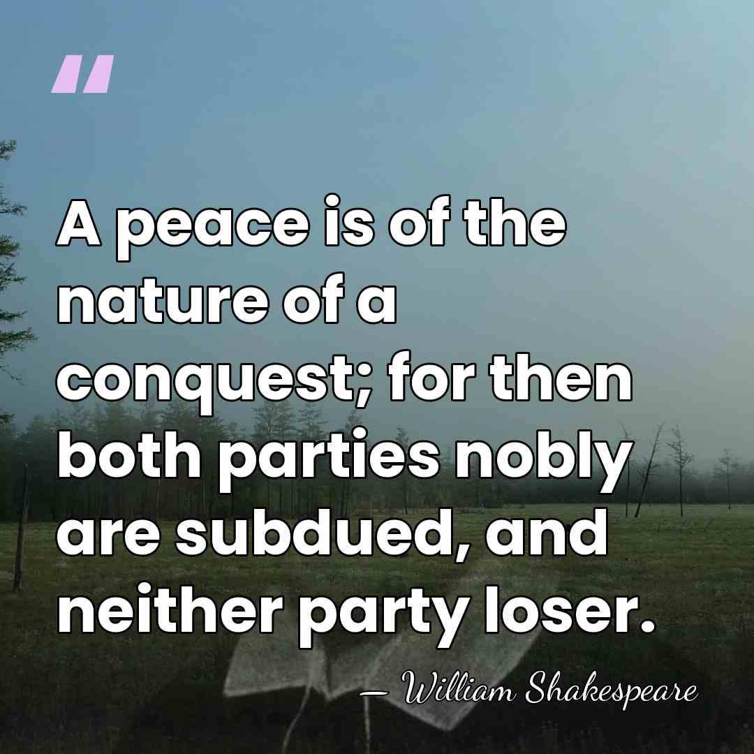 A peace is of the nature of a conquest; for then both&hellip; - William Shakespeare