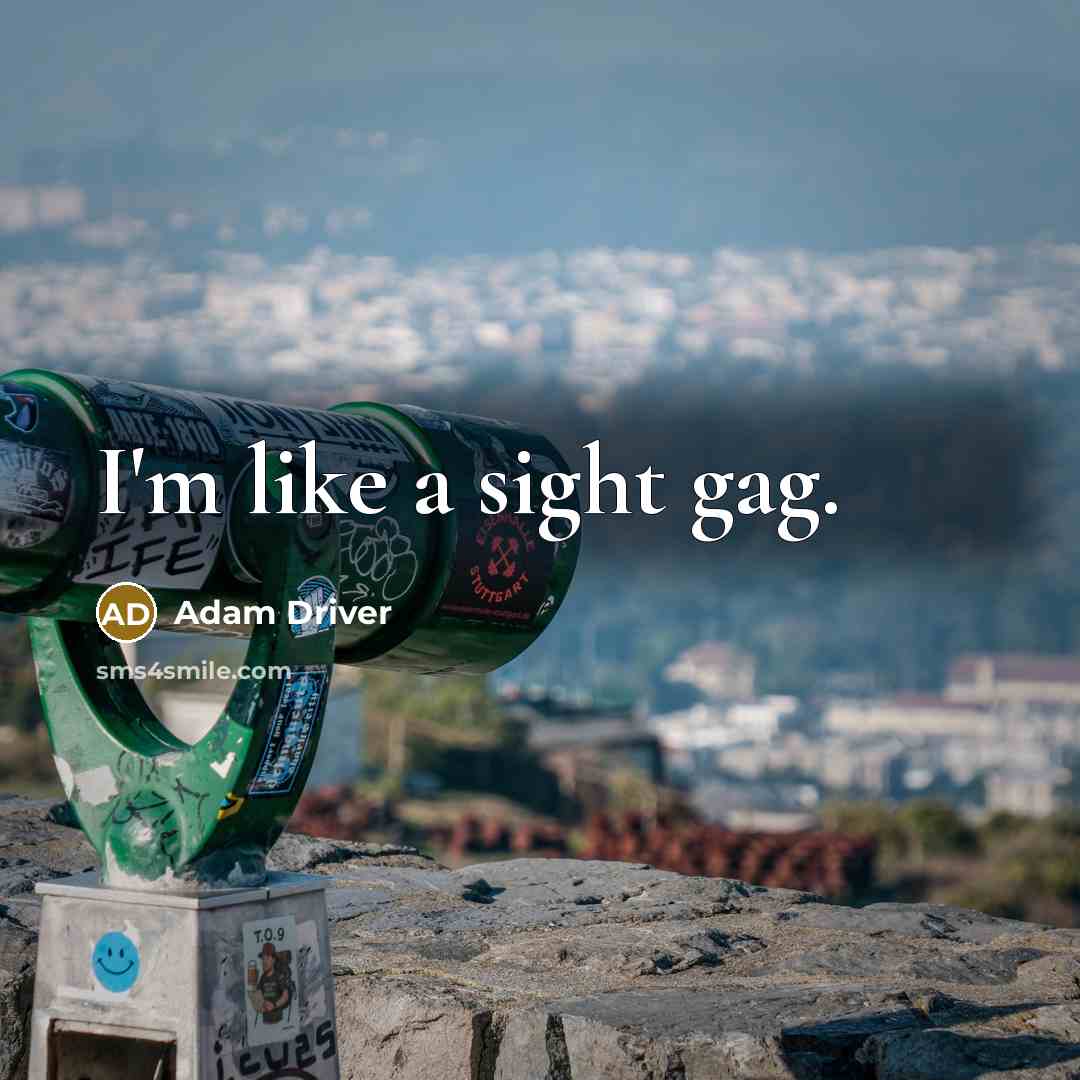“I'm like a sight gag.…” quote by Adam Driver