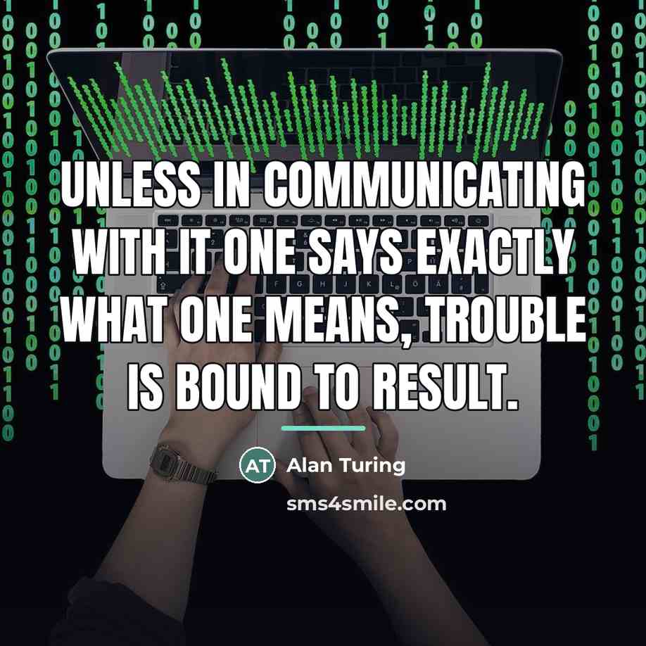 “Unless in communicating with it one says exactly what one…” quote by Alan Turing