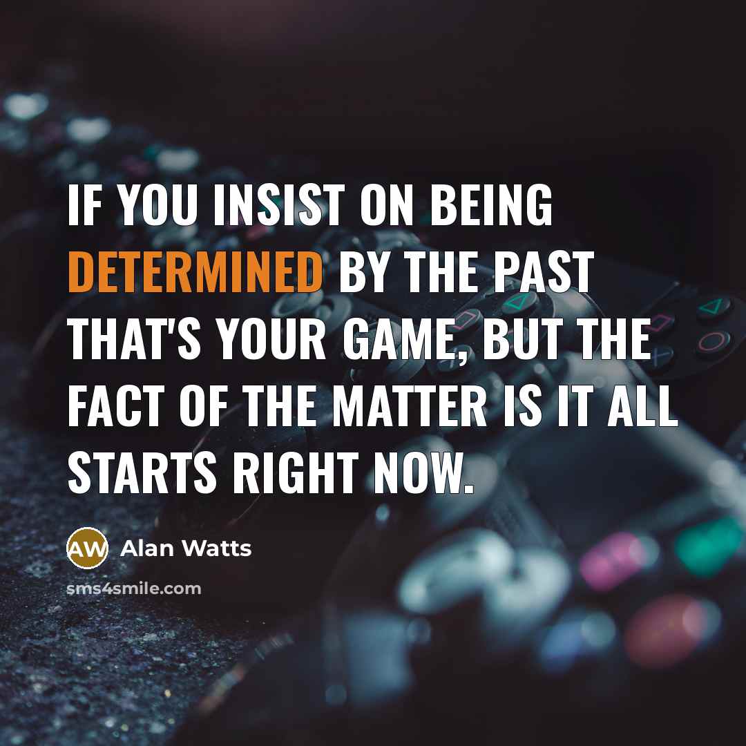 “If you insist on being determined by the past that's…” quote by Alan Watts