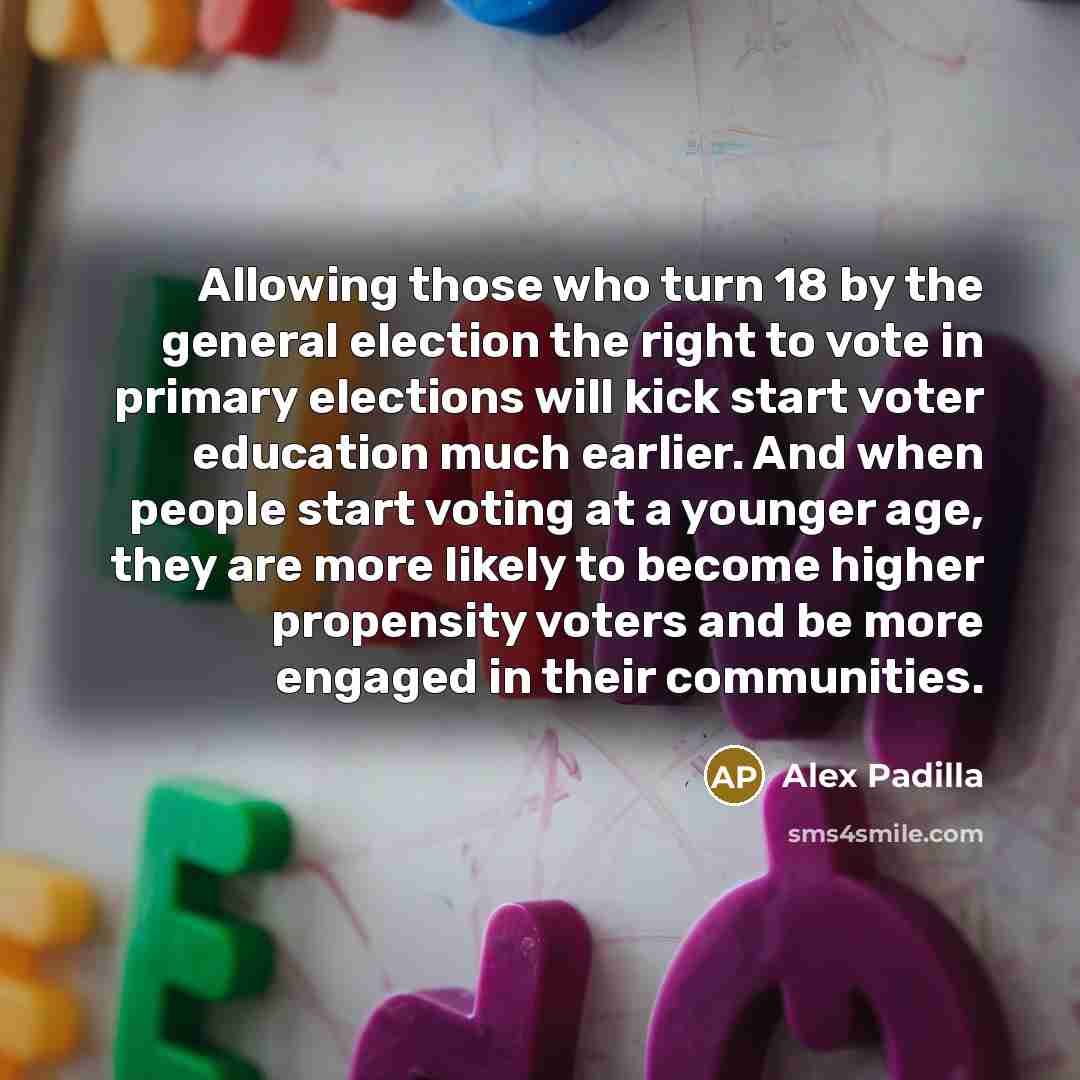“Allowing those who turn 18 by the general election the…” quote by Alex Padilla