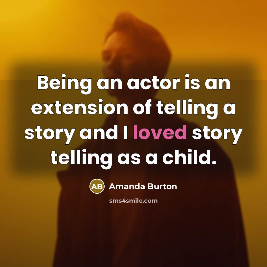 “Being an actor is an extension of telling a story…” quote by Amanda Burton