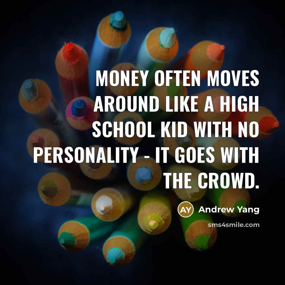 “Money often moves around like a high school kid with…” quote by Andrew Yang