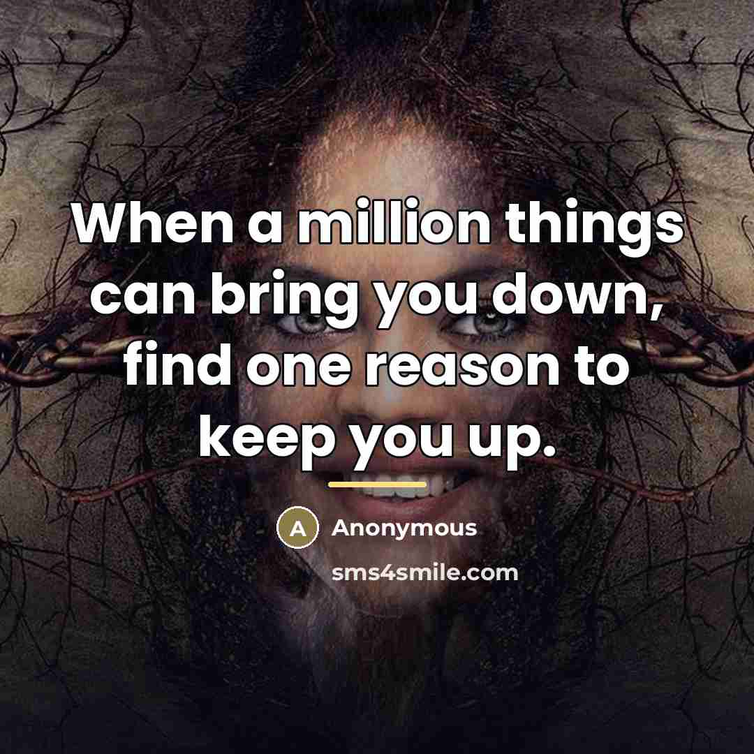 “When a million things can bring you down, find one…” quote by Anonymous