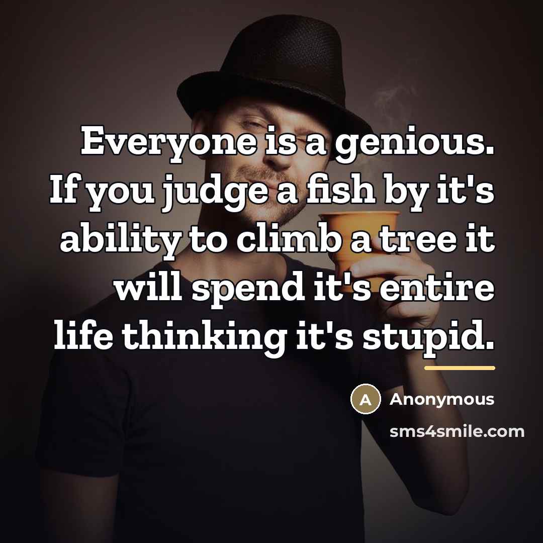 “Everyone is a genious. If you judge a fish by…” quote by Anonymous