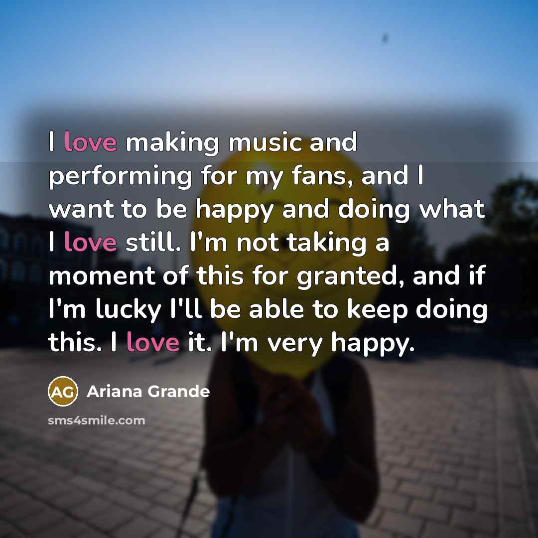 “I love making music and performing for my fans, and…” quote by Ariana Grande