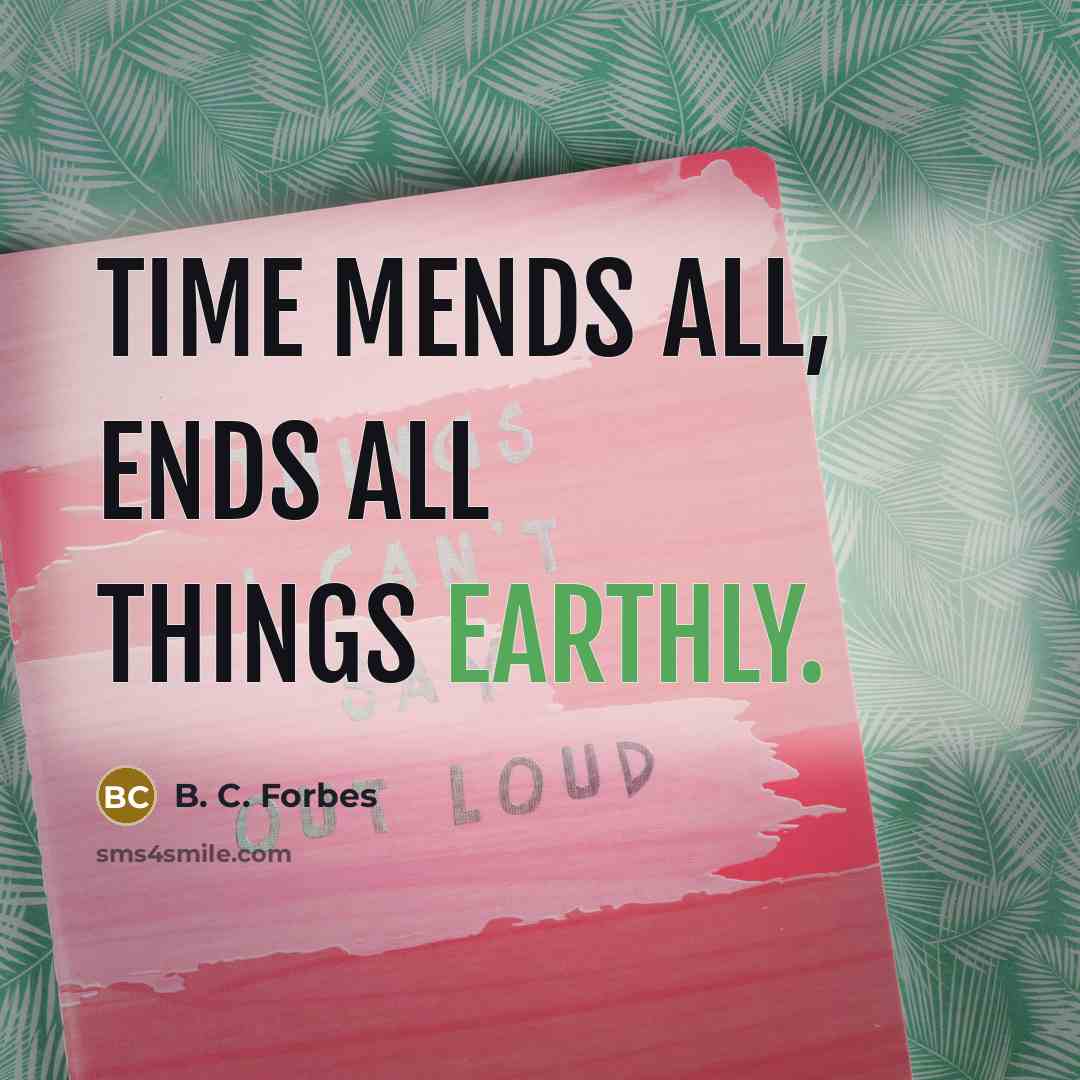 “Time mends all, ends all things earthly.…” quote by B. C. Forbes