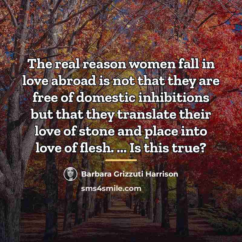 “The real reason women fall in love abroad is not…” quote by Barbara Grizzuti Harrison