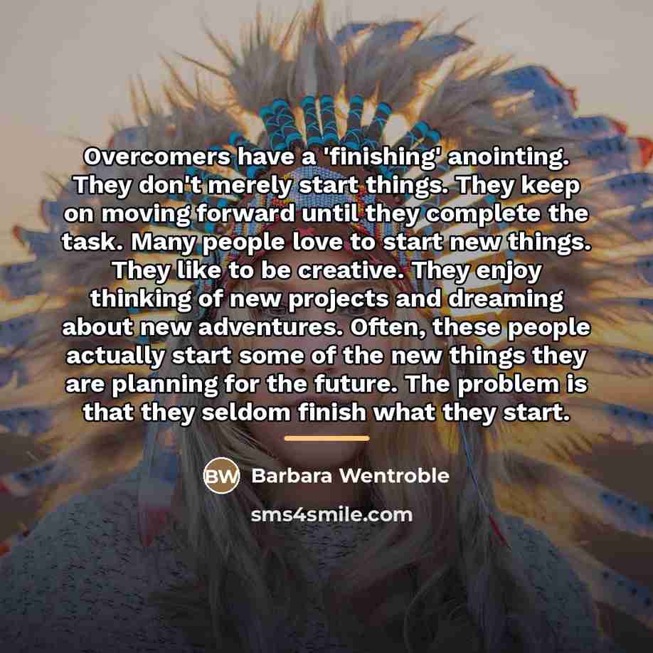 “Overcomers have a 'finishing' anointing. They don't merely start things.…” quote by Barbara Wentroble