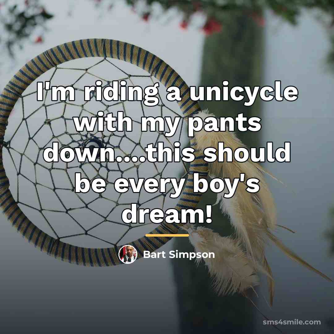 “I'm riding a unicycle with my pants down....this should be…” quote by Bart Simpson