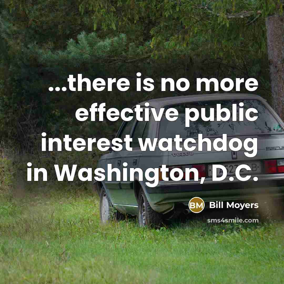 “...there is no more effective public interest watchdog in Washington,…” quote by Bill Moyers