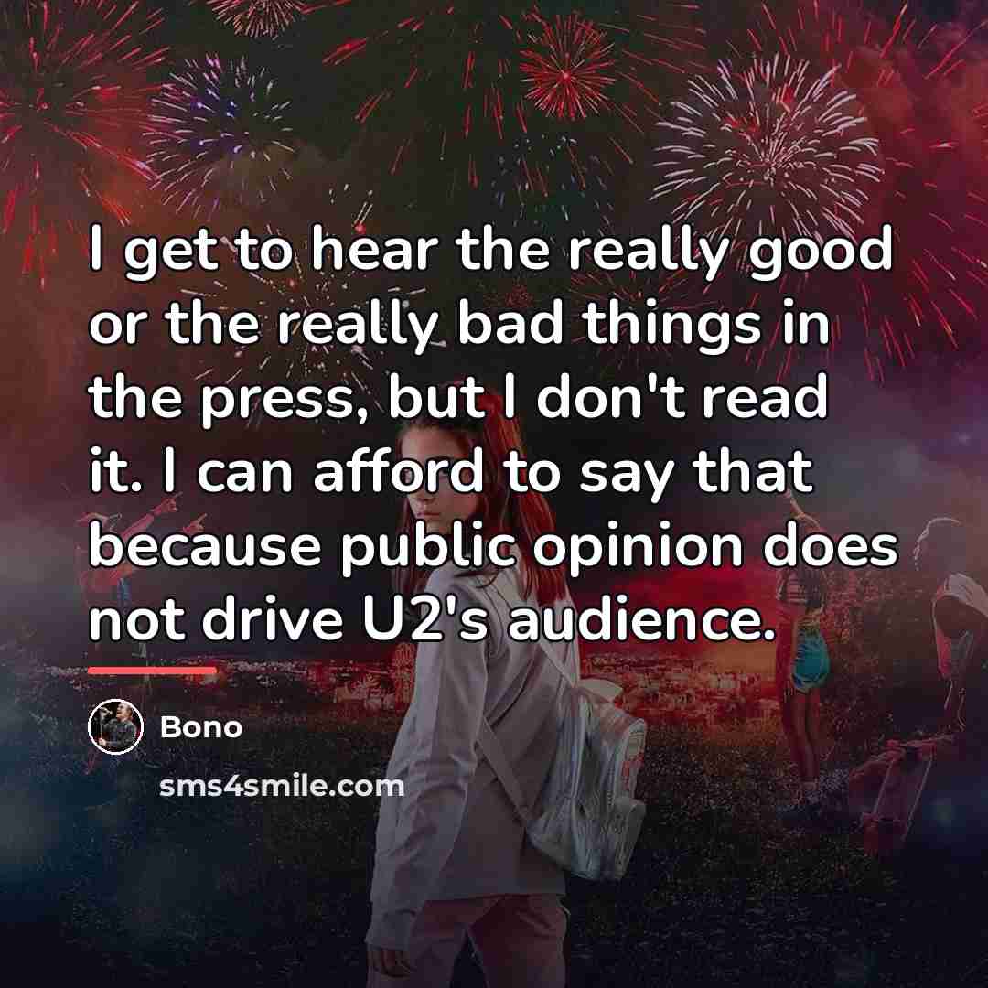 “I get to hear the really good or the really…” quote by Bono