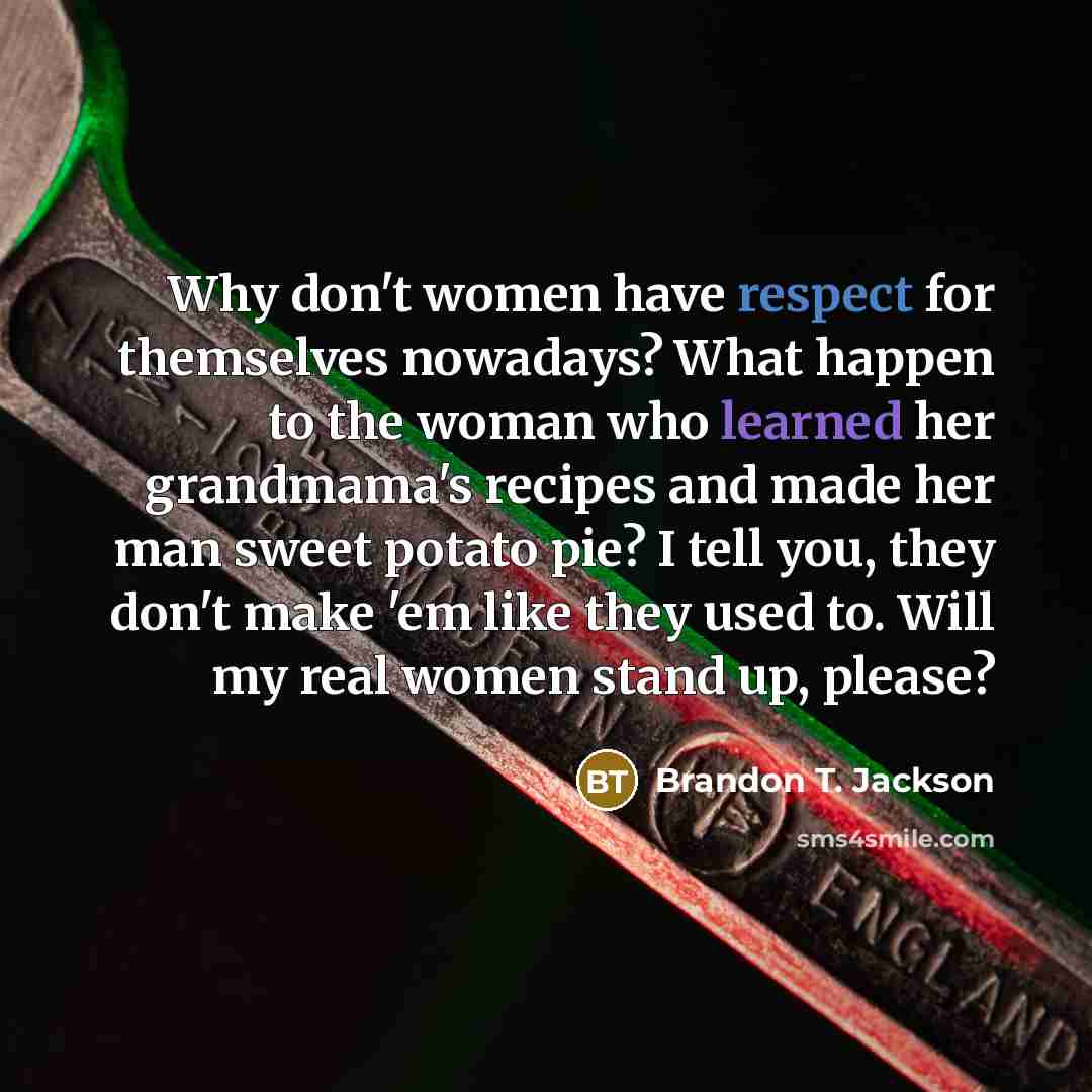 “Why don't women have respect for themselves nowadays? What happen…” quote by Brandon T. Jackson