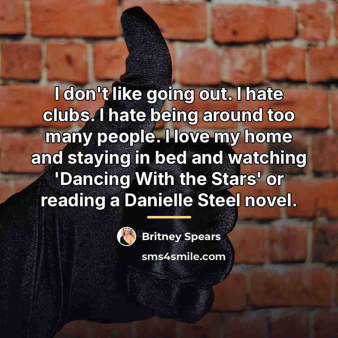 “I don't like going out. I hate clubs. I hate…” quote by Britney Spears