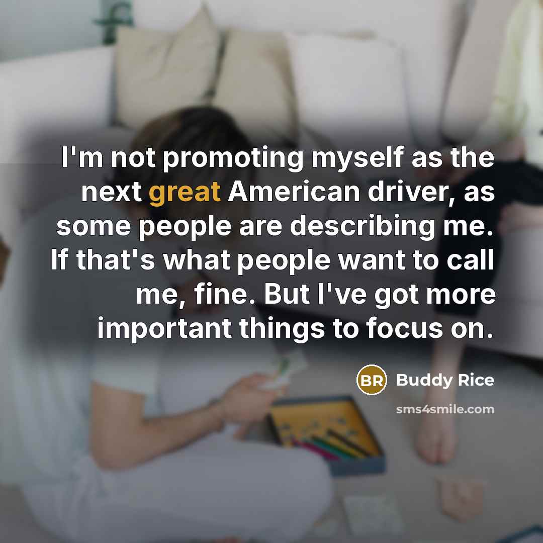 “I'm not promoting myself as the next great American driver,…” quote by Buddy Rice
