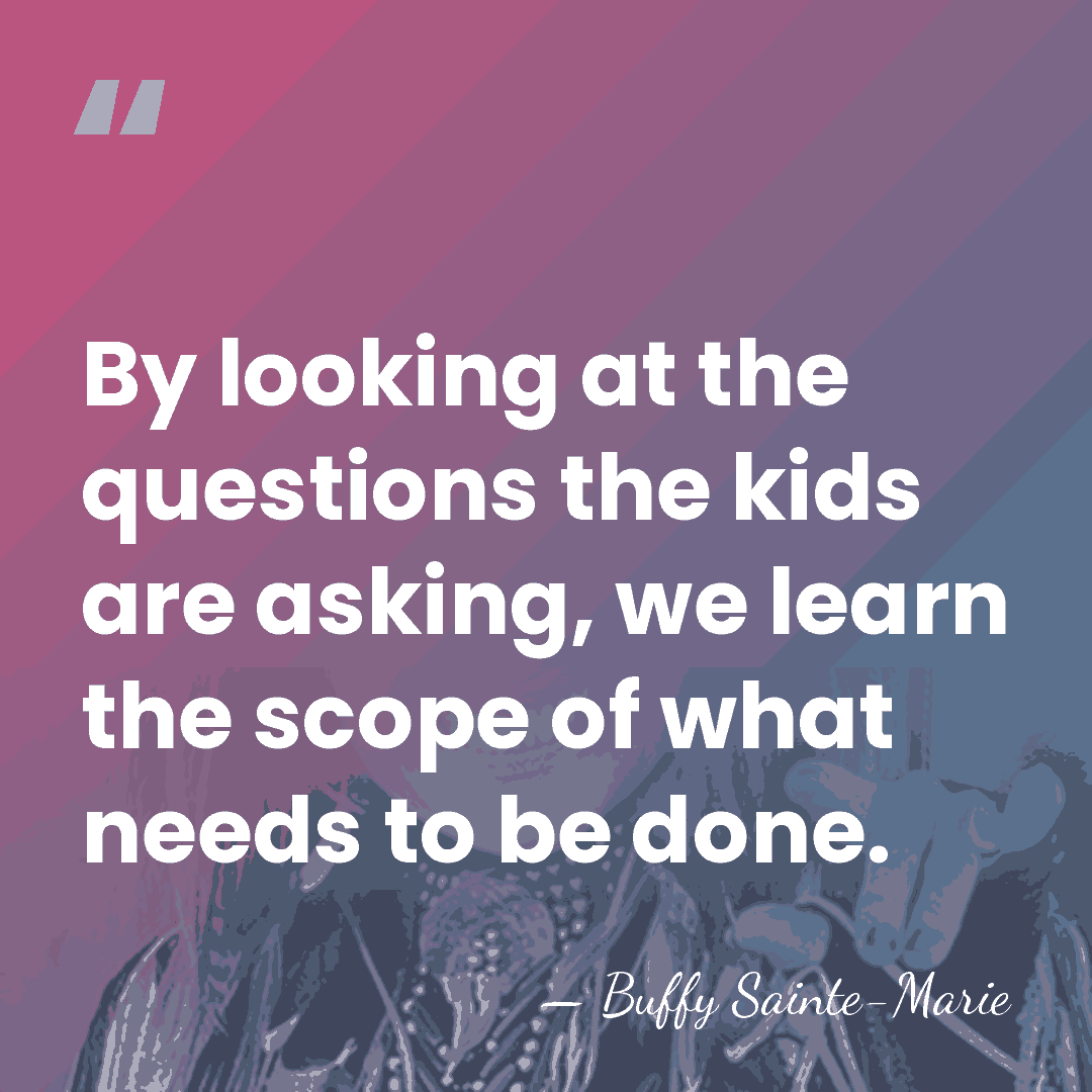 By looking at the questions the kids are asking, we learn the&hellip; - Buffy Sainte-Marie