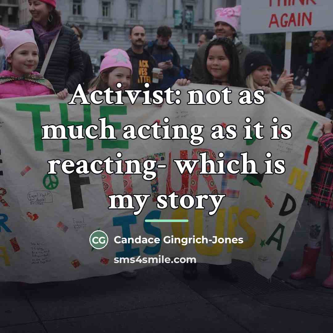 “Activist: not as much acting as it is reacting- which…” quote by Candace Gingrich-Jones
