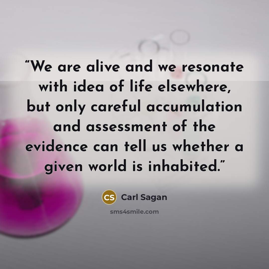 “We are alive and we resonate with idea of life elsewhere, but only careful accumulation and assessment of the evidence can tell us whether a given world is inhabited.” quote by Carl Sagan