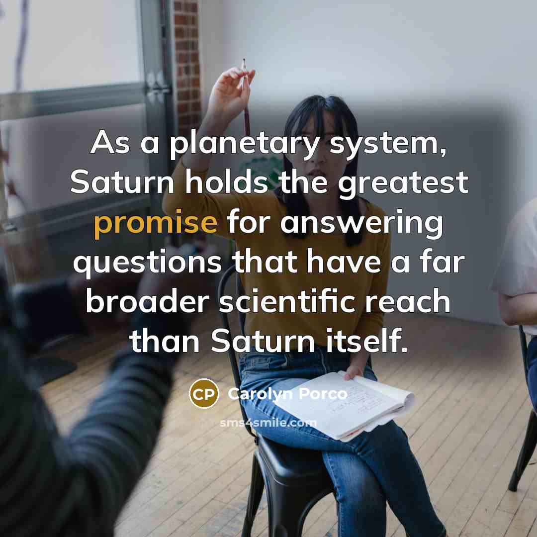 “As a planetary system, Saturn holds the greatest promise for…” quote by Carolyn Porco