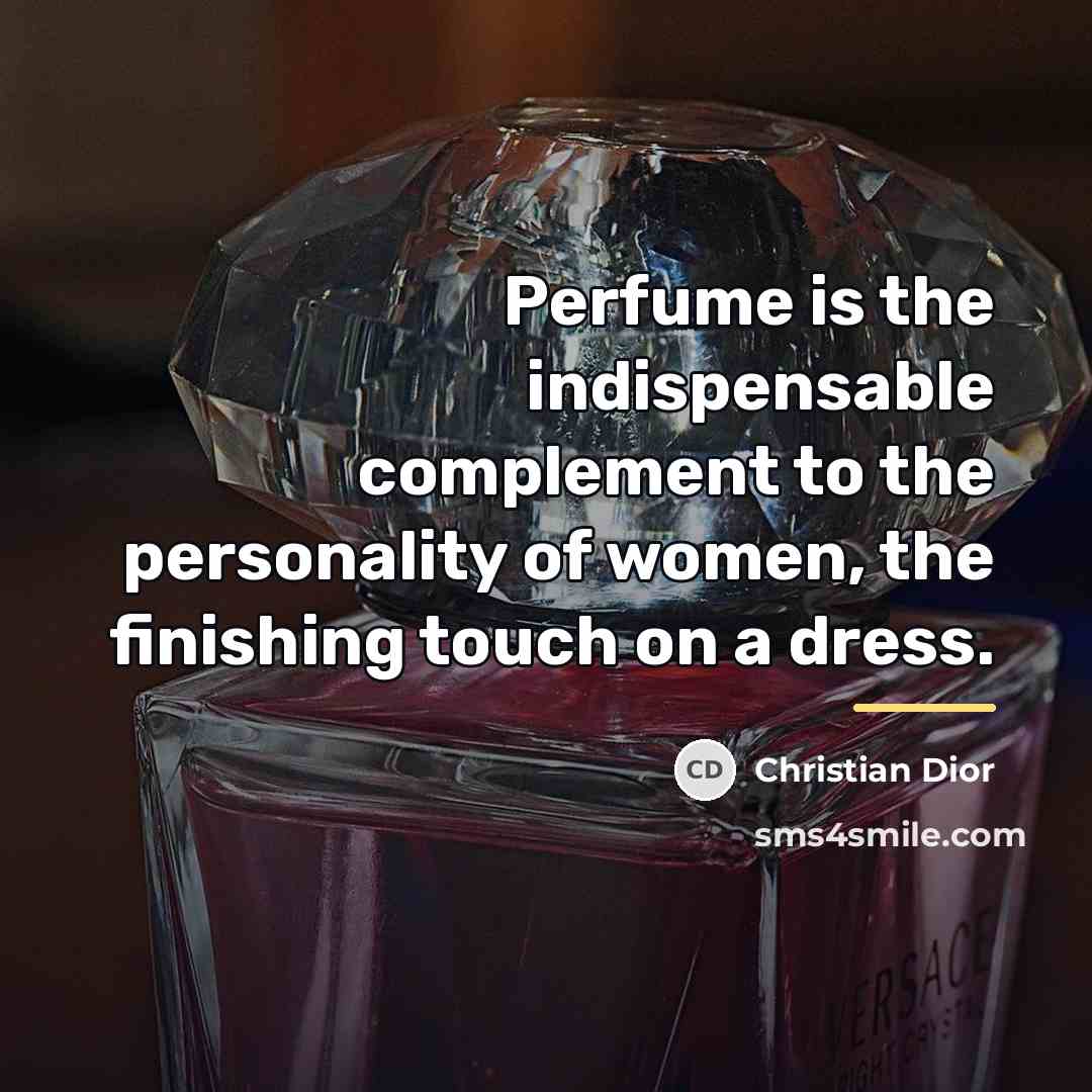 “Perfume is the indispensable complement to the personality of women,…” quote by Christian Dior
