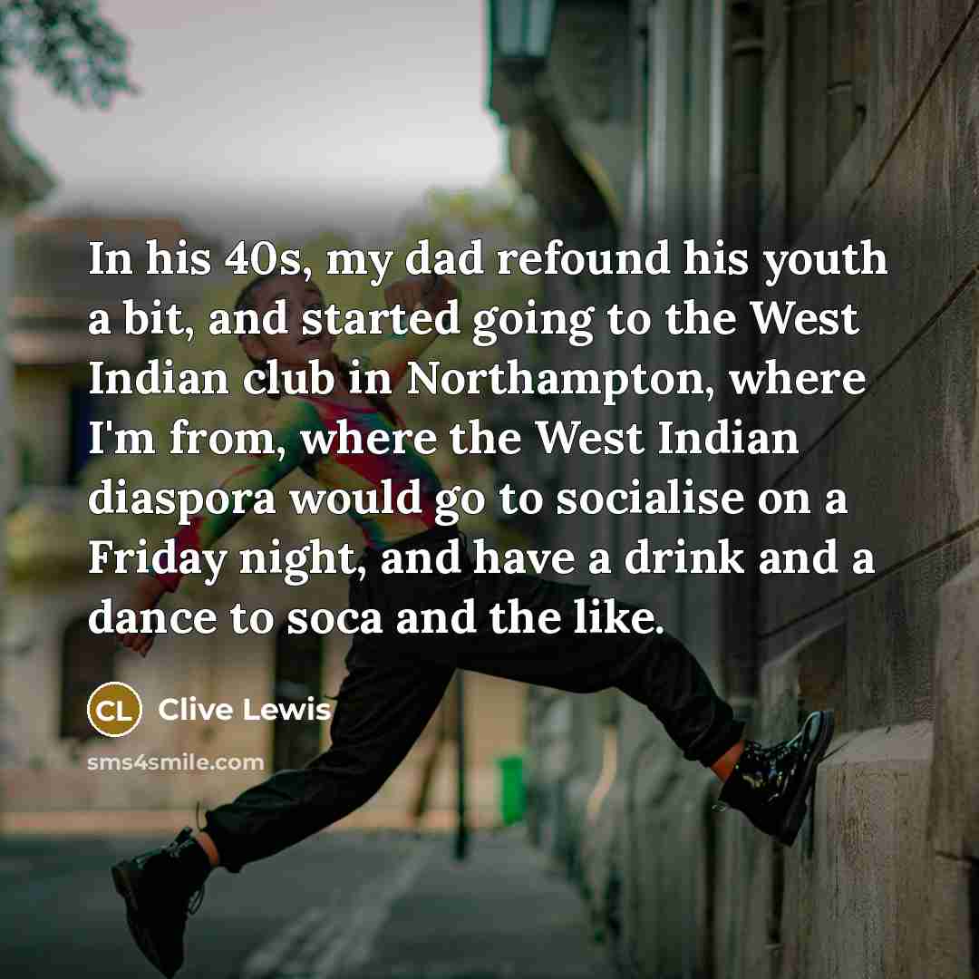 “In his 40s, my dad refound his youth a bit,…” quote by Clive Lewis