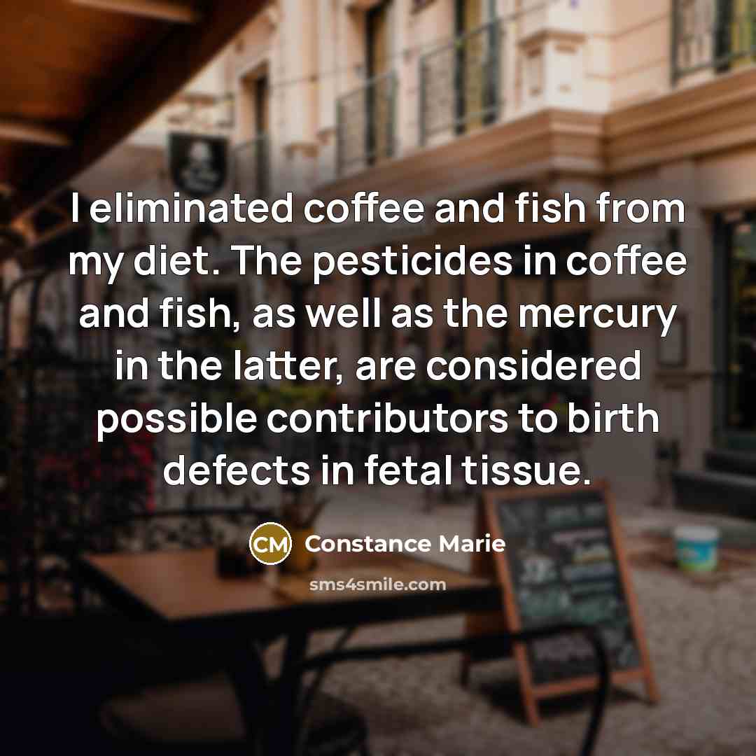 “I eliminated coffee and fish from my diet. The pesticides…” quote by Constance Marie