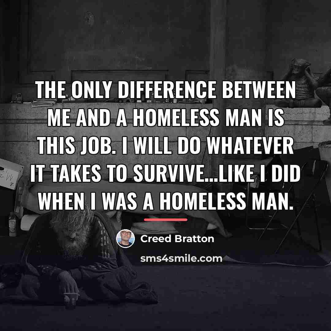 “The only difference between me and a homeless man is…” quote by Creed Bratton