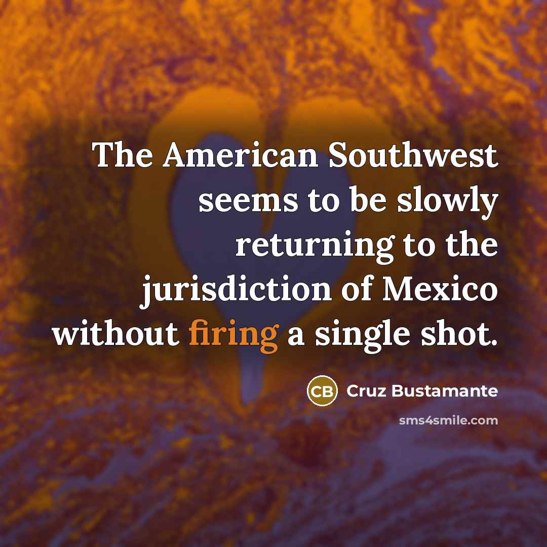 “The American Southwest seems to be slowly returning to the…” quote by Cruz Bustamante