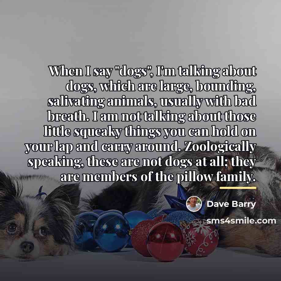 “When I say "dogs", I'm talking about dogs, which are…” quote by Dave Barry