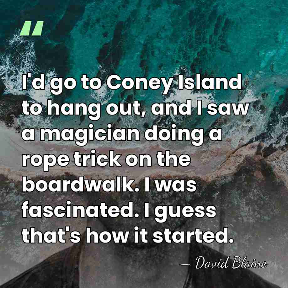 I'd go to Coney Island to hang out, and I saw a&hellip; - David Blaine