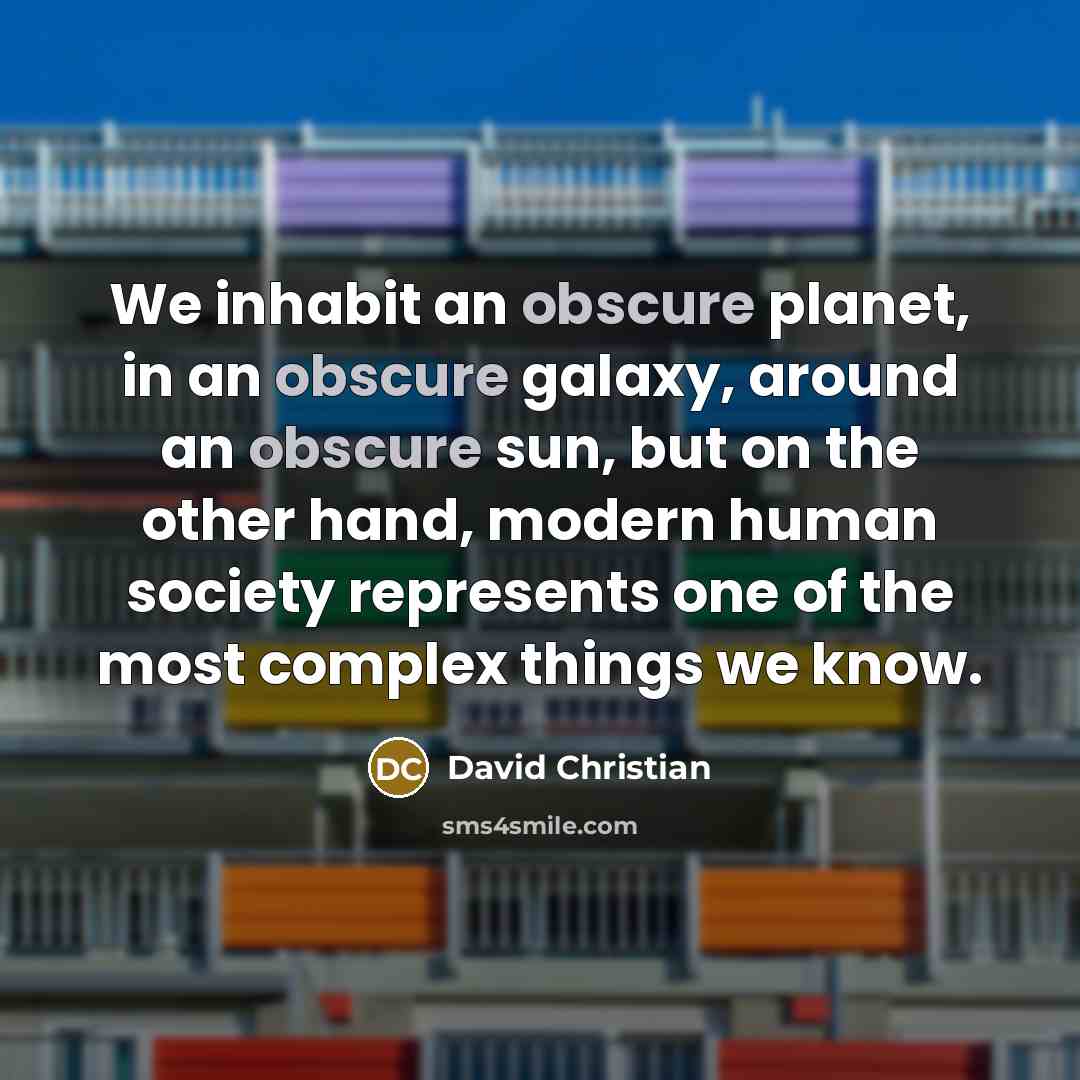 “We inhabit an obscure planet, in an obscure galaxy, around…” quote by David Christian
