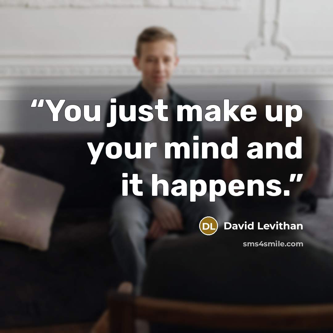 “You just make up your mind and it happens.” quote by David Levithan