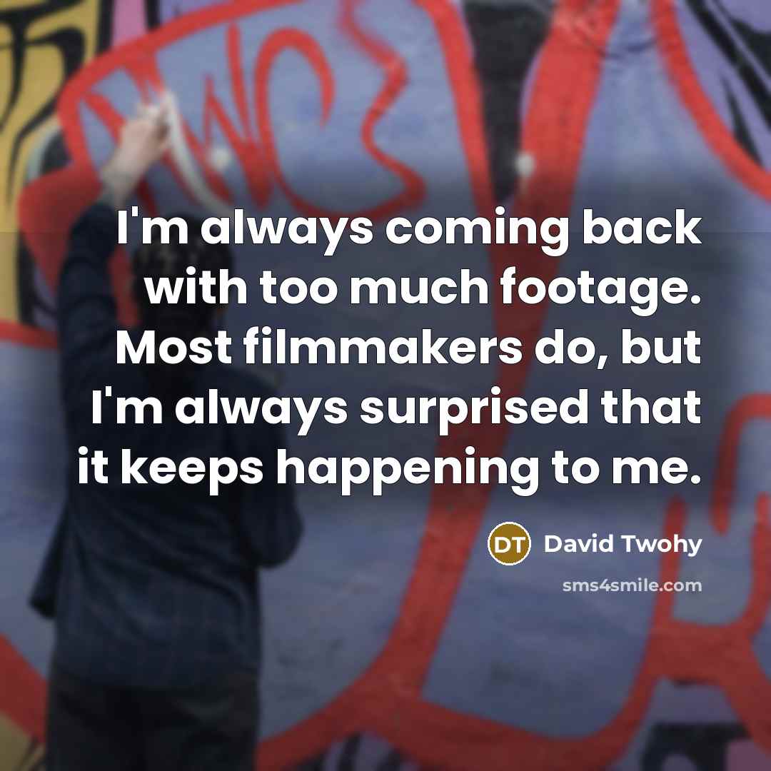 “I'm always coming back with too much footage. Most filmmakers…” quote by David Twohy