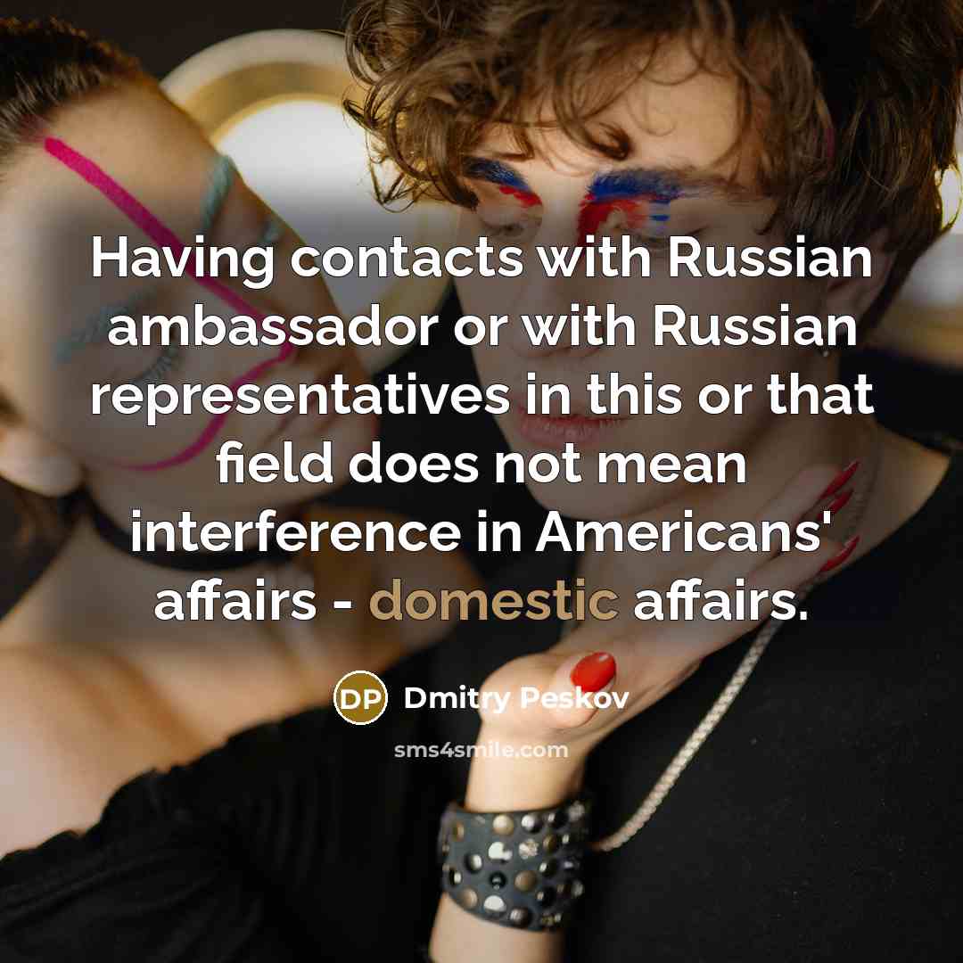 “Having contacts with Russian ambassador or with Russian representatives in…” quote by Dmitry Peskov