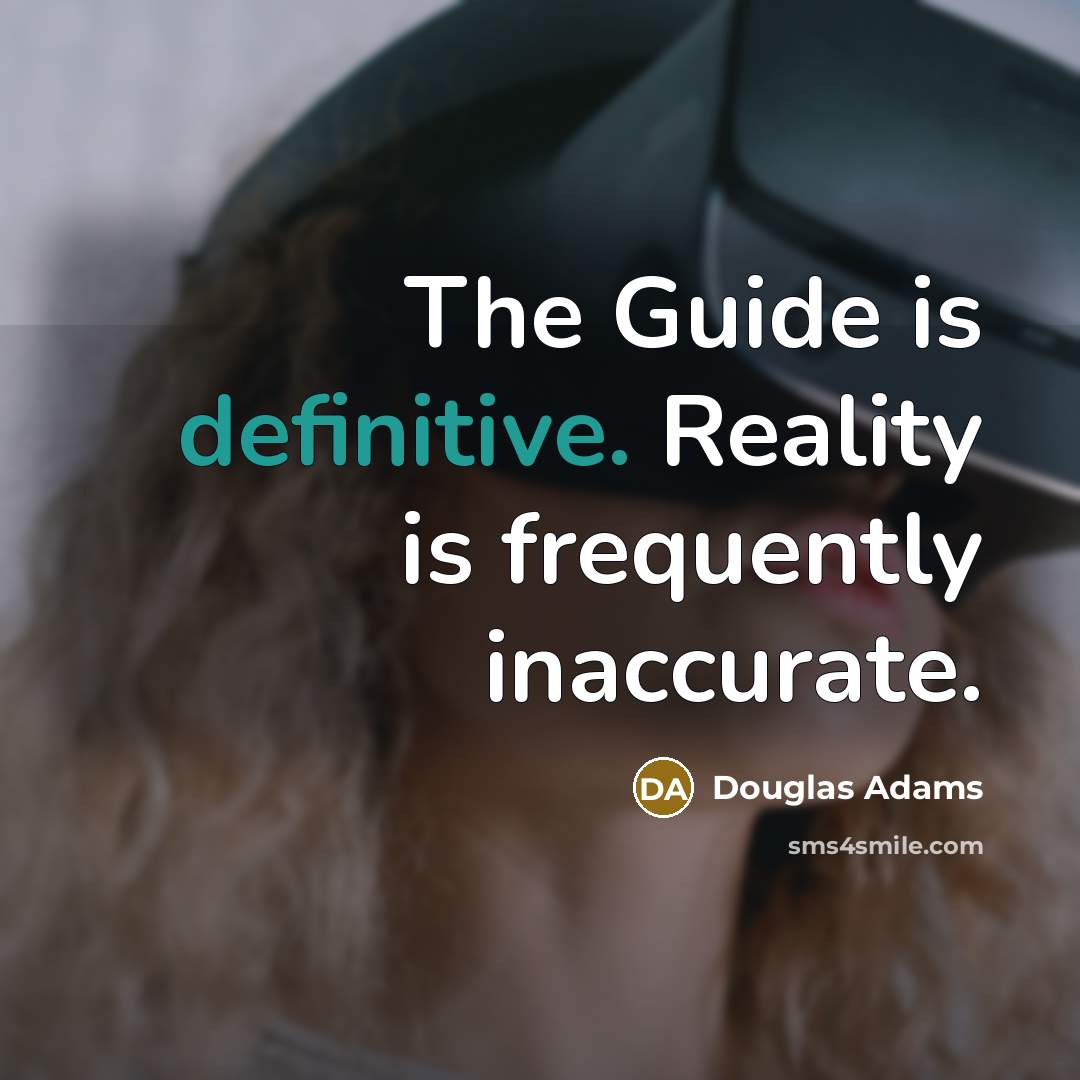 “The Guide is definitive. Reality is frequently inaccurate.” quote by Douglas Adams
